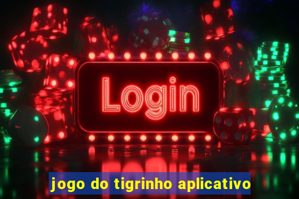 jogo do tigrinho aplicativo